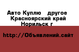 Авто Куплю - другое. Красноярский край,Норильск г.